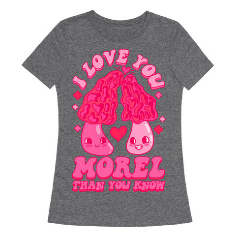 I Love You Morel Than You Know Womens T-Shirt