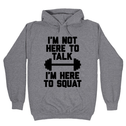 I'm Not Here To Talk I'm Here To Squat Hooded Sweatshirt