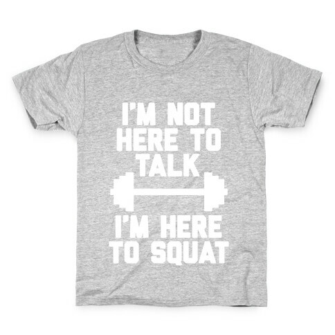 I'm Not Here To Talk I'm Here To Squat Kids T-Shirt