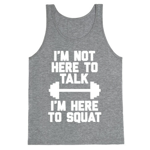 I'm Not Here To Talk I'm Here To Squat Tank Top