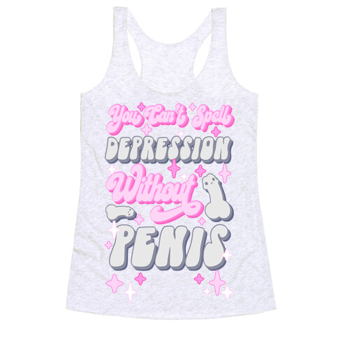 You Can't Spell Depression Without Penis Racerback Tank Top