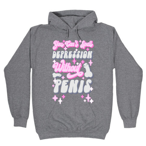 You Can't Spell Depression Without Penis Hooded Sweatshirt