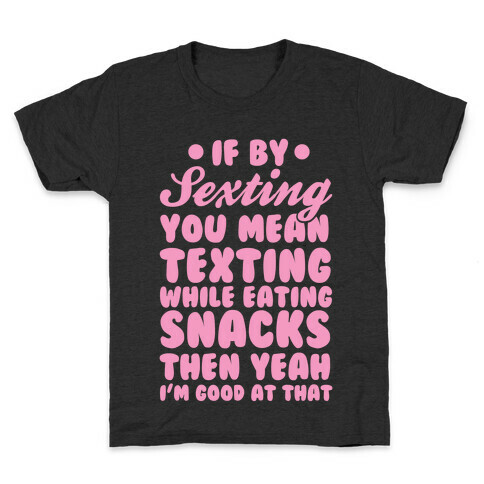 If By Sexting You Mean Texting While Eating Snacks Then Yeah I'm Good At That Kids T-Shirt