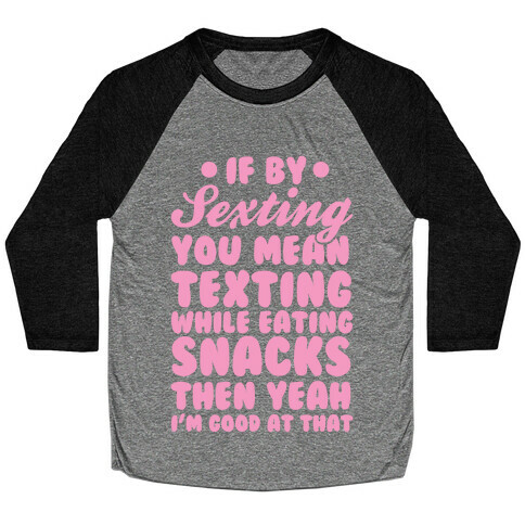 If By Sexting You Mean Texting While Eating Snacks Then Yeah I'm Good At That Baseball Tee