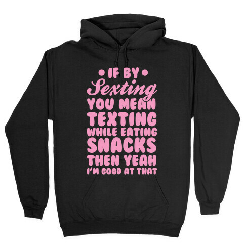 If By Sexting You Mean Texting While Eating Snacks Then Yeah I'm Good At That Hooded Sweatshirt