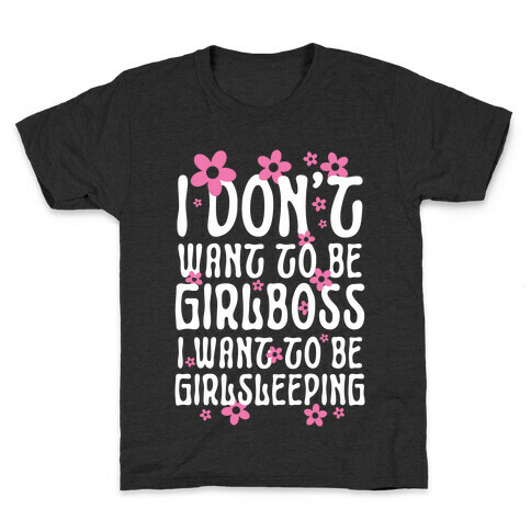 I Don't Want To Be Girlboss, I Want To Be Girlsleeping... Kids T-Shirt