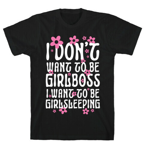 I Don't Want To Be Girlboss, I Want To Be Girlsleeping... T-Shirt