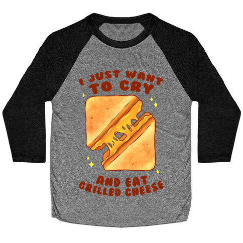 I Just Want To Cry And Eat Grilled Cheese Baseball Tee