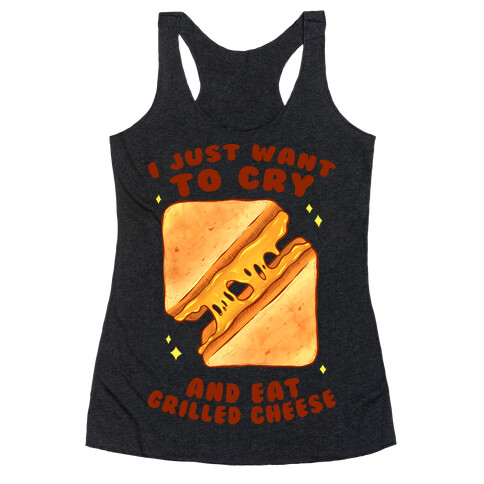 I Just Want To Cry And Eat Grilled Cheese Racerback Tank Top
