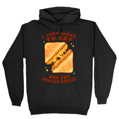 I Just Want To Cry And Eat Grilled Cheese Hooded Sweatshirt
