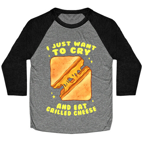 I Just Want To Cry And Eat Grilled Cheese Baseball Tee