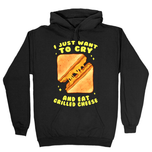 I Just Want To Cry And Eat Grilled Cheese Hooded Sweatshirt