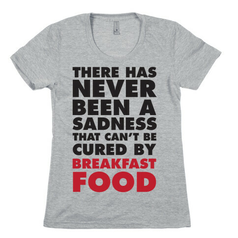 There Has Never Been A Sadness That Can't Be Cured By Breakfast Food Womens T-Shirt