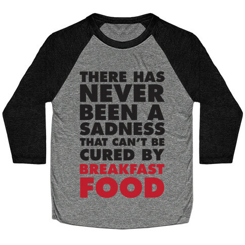 There Has Never Been A Sadness That Can't Be Cured By Breakfast Food Baseball Tee