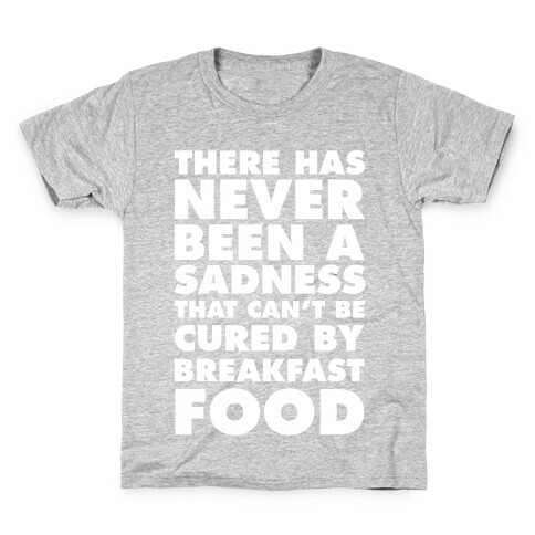 There Has Never Been A Sadness That Can't Be Cured By Breakfast Food Kids T-Shirt