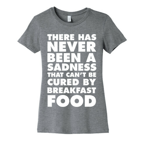 There Has Never Been A Sadness That Can't Be Cured By Breakfast Food Womens T-Shirt