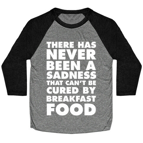 There Has Never Been A Sadness That Can't Be Cured By Breakfast Food Baseball Tee