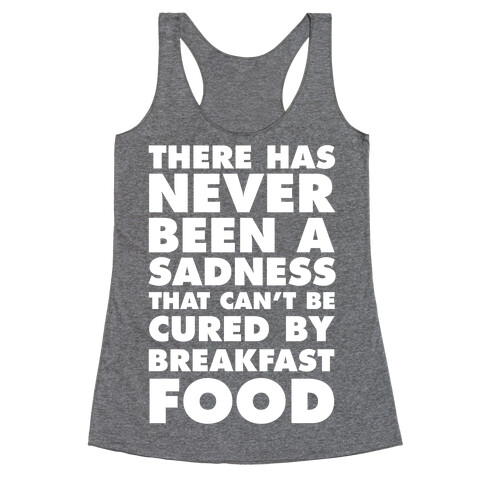 There Has Never Been A Sadness That Can't Be Cured By Breakfast Food Racerback Tank Top