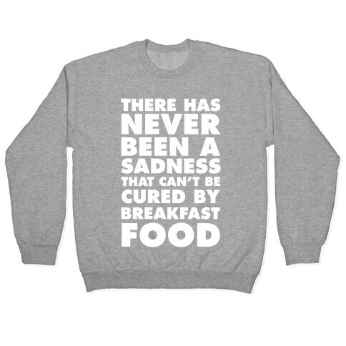 There Has Never Been A Sadness That Can't Be Cured By Breakfast Food Pullover