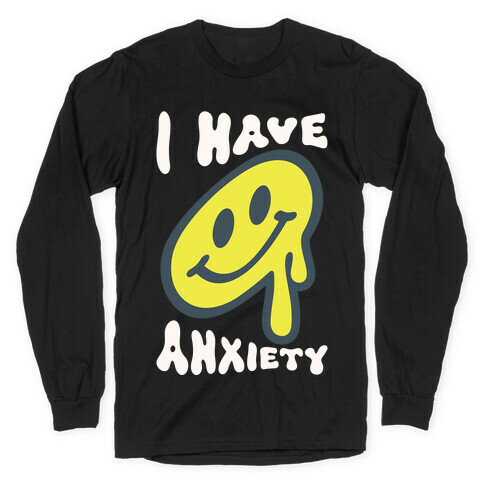 I Have Anxiety Smiley Face Long Sleeve T-Shirt