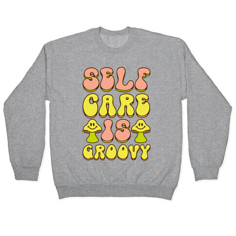 Self Care Is Groovy  Pullover