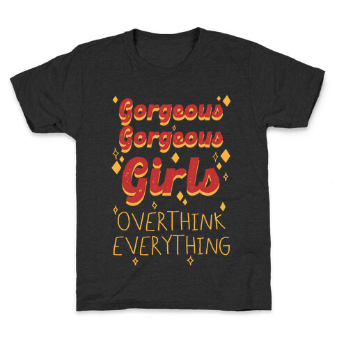Gorgeous Gorgeous Girls Overthink Everything Kids T-Shirt