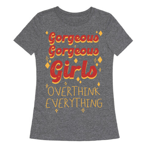 Gorgeous Gorgeous Girls Overthink Everything Womens T-Shirt