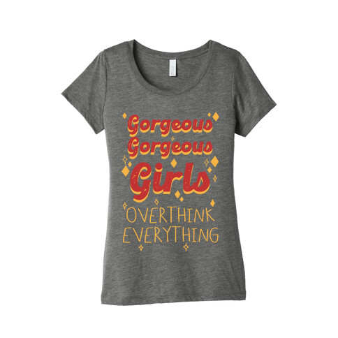 Gorgeous Gorgeous Girls Overthink Everything Womens T-Shirt