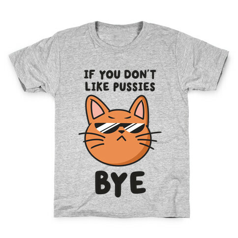 If You Don't Like Pussies, Bye Kids T-Shirt