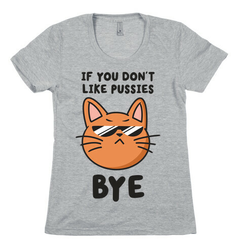If You Don't Like Pussies, Bye Womens T-Shirt