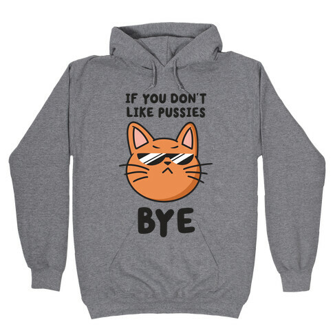 If You Don't Like Pussies, Bye Hooded Sweatshirt