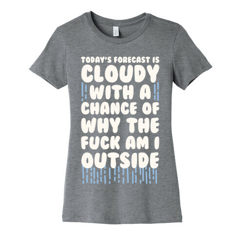 Cloudy With A Chance Of Why The F*** Am I Outside Womens T-Shirt