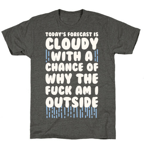 Cloudy With A Chance Of Why The F*** Am I Outside T-Shirt