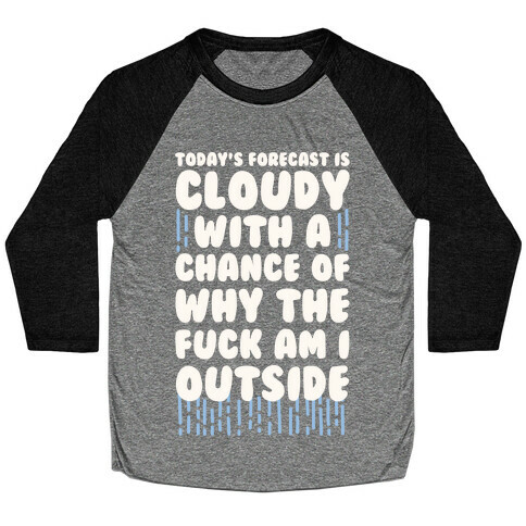 Cloudy With A Chance Of Why The F*** Am I Outside Baseball Tee