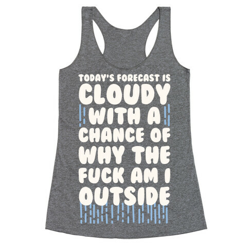 Cloudy With A Chance Of Why The F*** Am I Outside Racerback Tank Top