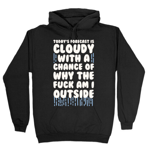 Cloudy With A Chance Of Why The F*** Am I Outside Hooded Sweatshirt