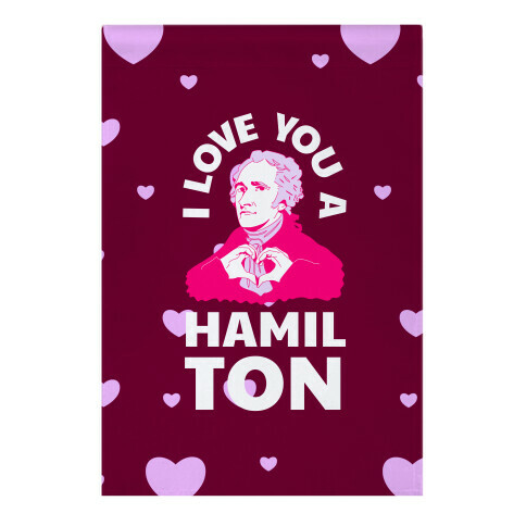 I Love You a Hamil-TON Garden Flag