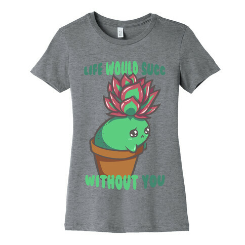 Life Would Succ Without You Womens T-Shirt