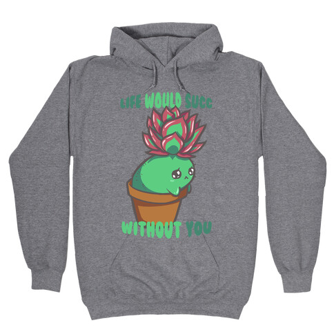 Life Would Succ Without You Hooded Sweatshirt