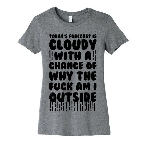 Cloudy With A Chance Of Why The F*** Am I Outside Womens T-Shirt