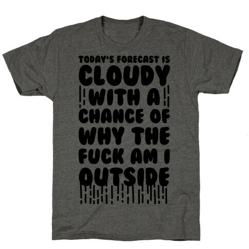 Cloudy With A Chance Of Why The F*** Am I Outside T-Shirt