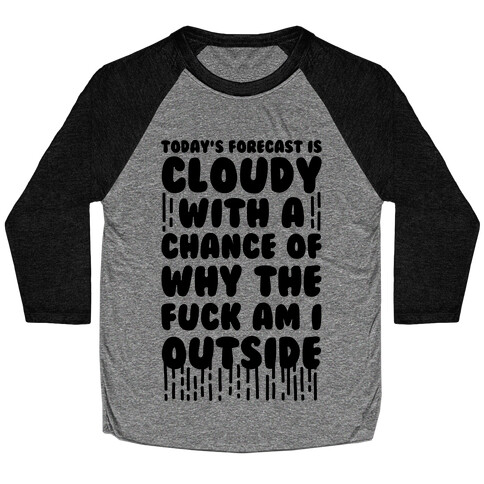 Cloudy With A Chance Of Why The F*** Am I Outside Baseball Tee