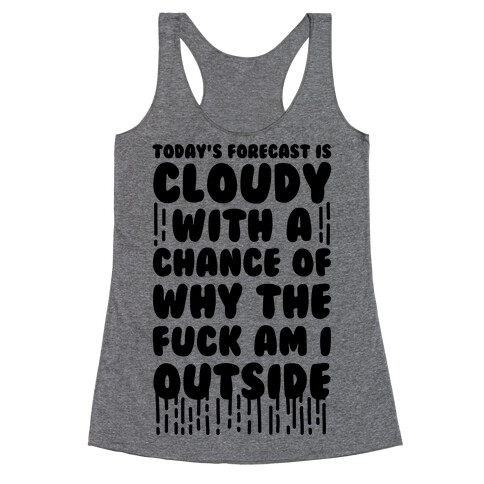 Cloudy With A Chance Of Why The F*** Am I Outside Racerback Tank Top