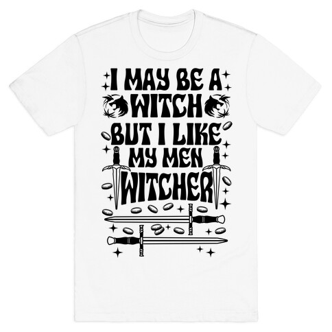 I May Be a Witch But I Like My Men Witcher T-Shirt