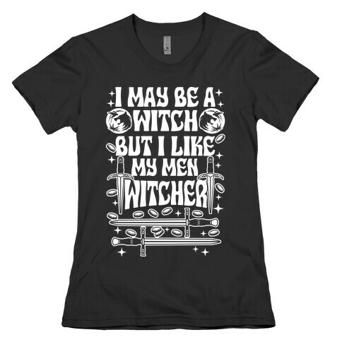 I May Be a Witch But I Like My Men Witcher Womens T-Shirt