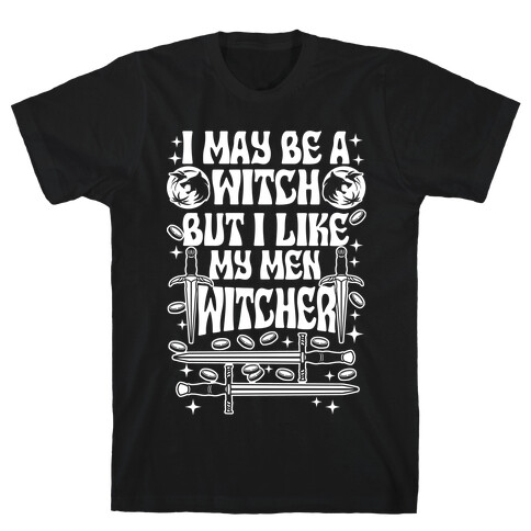 I May Be a Witch But I Like My Men Witcher T-Shirt