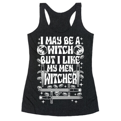 I May Be a Witch But I Like My Men Witcher Racerback Tank Top