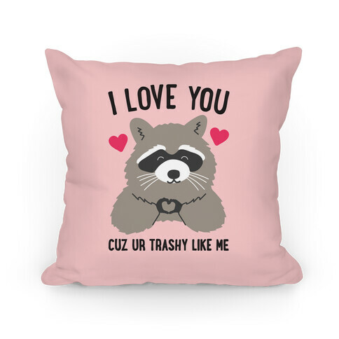 I Love You Cuz Ur Trashy Like Me Raccoon Pillow