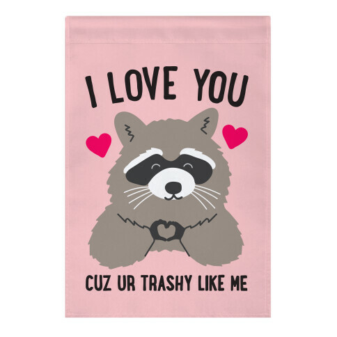 I Love You Cuz Ur Trashy Like Me Raccoon Garden Flag