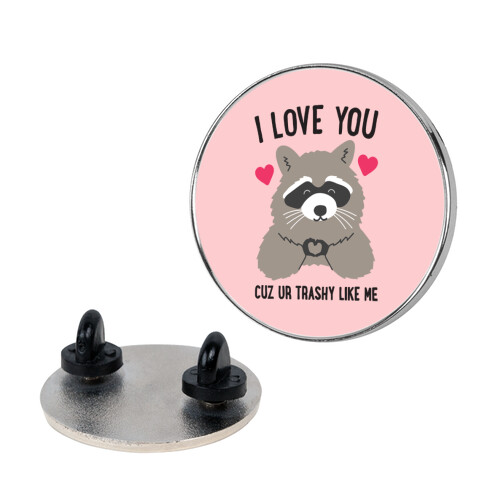 I Love You Cuz Ur Trashy Like Me Raccoon Pin